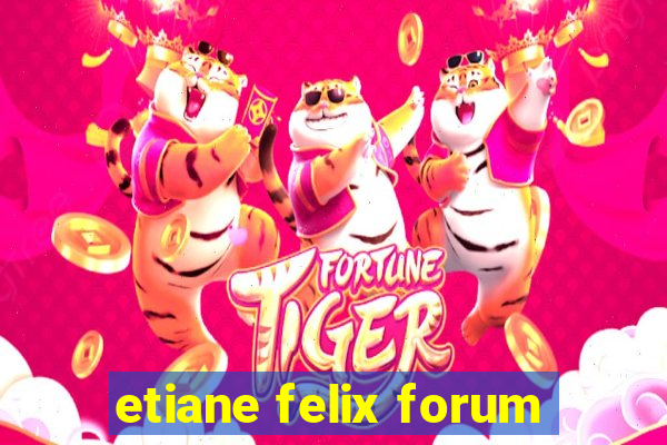 etiane felix forum